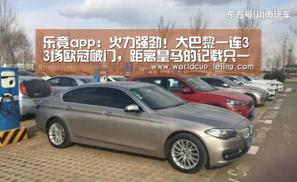 乐竟app：火力强劲！大巴黎一连33场欧冠破门，距离皇马的记载只一场之差