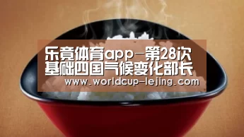 乐竟体育app-第28次基础四国气候变化部长级会议在巴西举行并发布联合声明(图2) 乐竟app